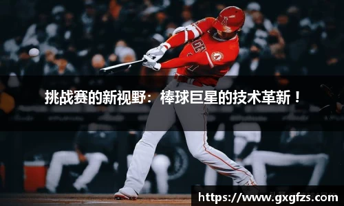 挑战赛的新视野：棒球巨星的技术革新 !